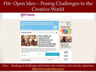 #16- Open Ideo – Posing Challenges to the
            Creative World




Pros - Ranking of challenges and status, key statistics and activity, optimism
                        http://www.openideo.com/
 