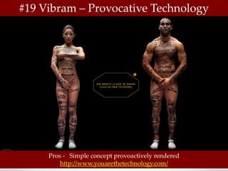 #19 Vibram – Provocative Technology




     Pros - Simple concept provoactively rendered
         http://www.youarethetechnology.com/
 