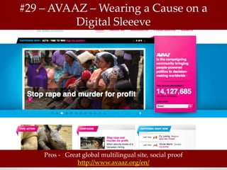 #29 – AVAAZ – Wearing a Cause on a
          Digital Sleeeve




    Pros - Great global multilingual site, social proof
               http://www.avaaz.org/en/
 