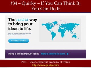 #34 – Quirky – If You Can Think It,
          You Can Do It




     Pros - Clean, colourful, economy of words
              http://www.quirky.com/
 