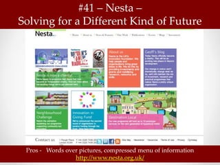 #41 – Nesta –
Solving for a Different Kind of Future




 Pros - Words over pictures, compressed menu of information
                 http://www.nesta.org.uk/
 