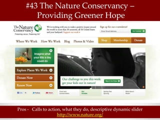 #43 The Nature Conservancy –
       Providing Greener Hope




Pros - Calls to action, what they do, descriptive dynamic slider
                     http://www.nature.org/
 