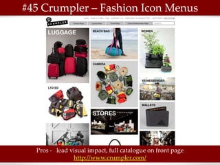 #45 Crumpler – Fashion Icon Menus




  Pros - lead visual impact, full catalogue on front page
               http://www.crumpler.com/
 