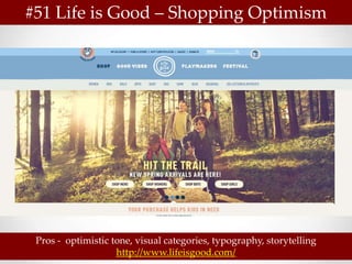 #51 Life is Good – Shopping Optimism




 Pros - optimistic tone, visual categories, typography, storytelling
                    http://www.lifeisgood.com/
 