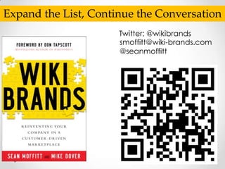 Expand the List, Continue the Conversation
                      Twitter: @wikibrands
                      smoffitt@wiki-brands.com
                      @seanmoffitt
 