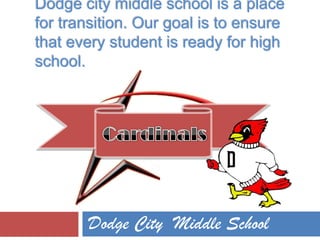Dodge city middle school is a place
for transition. Our goal is to ensure
that every student is ready for high
school.
Dodge City Middle School
 