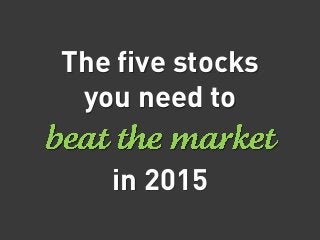The five stocks
you need to
in 2015
 