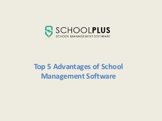 Top 5 Advantages of School
Management Software
 