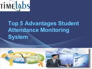 Top 5 Advantages Student
Attendance Monitoring
System
 