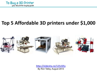 Top 5 Affordable 3D printers under $1,000
http://slidesha.re/125rDFa
By Ron Talley, August 2013
 