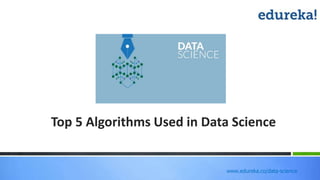 www.edureka.co/data-science
Top 5 Algorithms Used in Data Science
 