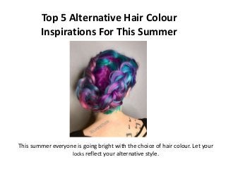 Top 5 Alternative Hair Colour
Inspirations For This Summer
This summer everyone is going bright with the choice of hair colour. Let your
locks reflect your alternative style.
 