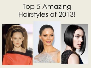 Top 5 Amazing
Hairstyles of 2013!
 