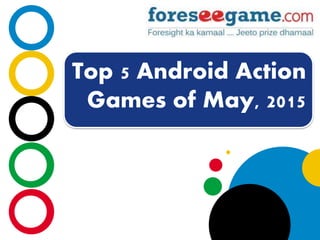 Company
LOGO
Top 5 Android Action
Games of May, 2015
 