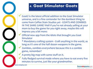 www.company.com
4. Goat Stimulator Goatz
GoatZ is the latest official addition to the Goat Simulator
universe, and is a f...
