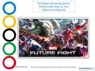 www.company.com
Company
LOGO
Developer: Netmarble games
Release date: May 20, 2015
Metacritic rating: 4/5
http://la.cdnmob...