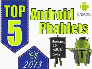 Top 5 Android Based Phablets of
2013

2013 is the year of phablets with every tech event
showcasing some of them, or the other.
Phablets are so called “smartphones” in the
avatar of tablets. Doesn’t it sound interesting?
Let’s dig the top 5 android based Phablets.

 