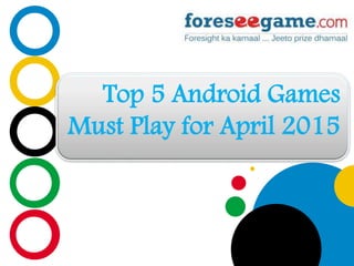 Company
LOGO
Top 5 Android Games
Must Play for April 2015
 