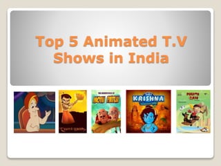 Top 5 Animated T.V
Shows in India
 