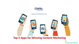 Top 5 Apps for Winning Content Marketing
By-
Divakar Nath Mishra
www.omniesolutions.com
 