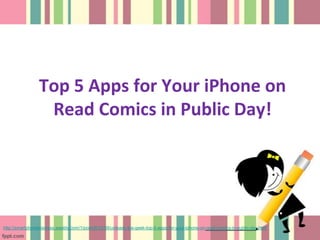 Top 5 Apps for Your iPhone on
                  Read Comics in Public Day!




http://smartphonemistress.weebly.com/1/post/2012/09/unleash-the-geek-top-5-apps-for-your-iphone-on-read-comics-in-public-day.html
 