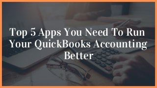 Top 5 Apps You Need To Run
Your QuickBooks Accounting
Better
 