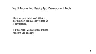 Top 5 Augmented Reality App Development Tools
Here we have listed top 5 AR App
development tools used by Space-O
Technologies.
For each tool, we have mentioned its
relevant app category.
1
 