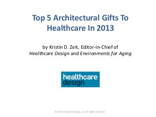Top 5 Architectural Gifts To
Healthcare In 2013
by Kristin D. Zeit, Editor-in-Chief of
Healthcare Design and Environments for Aging

© 2014 Vendome Group, LLC All rights reserved.

 