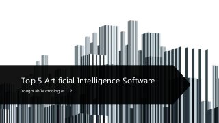 Top 5 Artificial Intelligence Software
XongoLab Technologies LLP
 