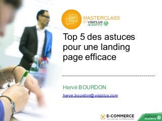 1
Top 5 des astuces
pour une landing
page efficace
Hervé BOURDON
herve.bourdon@visiplus.com
 