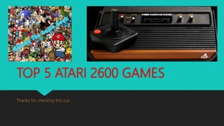 TOP 5 ATARI 2600 GAMES
Thanks for checking this out .
 
