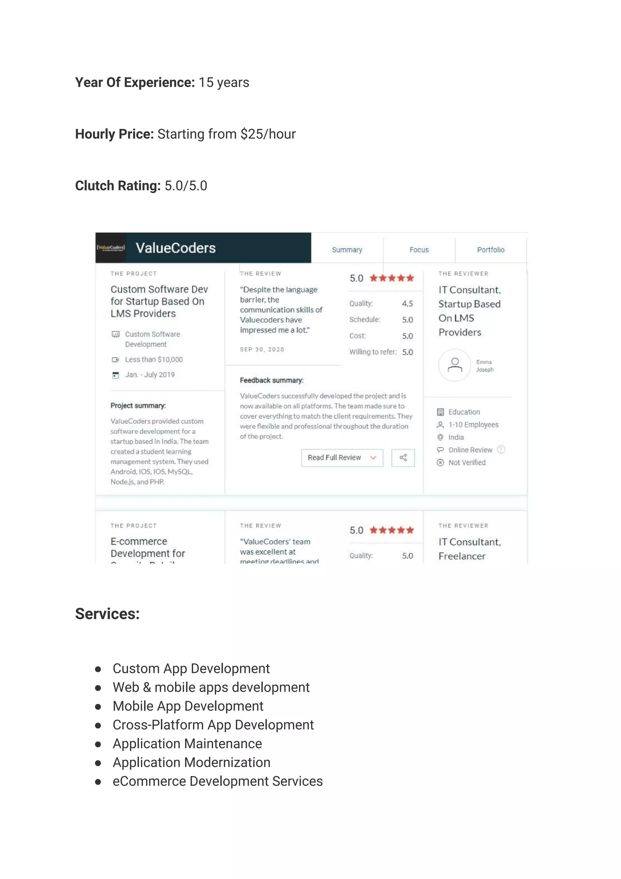 Year Of Experience:​ 15 years  
Hourly Price:​ Starting from $25/hour 
Clutch Rating:​ 5.0/5.0 
 
Services: 
● Custom App Development 
● Web & mobile apps development 
● Mobile App Development 
● Cross-Platform App Development 
● Application Maintenance 
● Application Modernization 
● eCommerce Development Services 
 