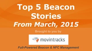 Brought to you by
Full-Powered Beacon & NFC Management
Top 5 Beacon
Stories
From March, 2015
 