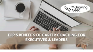 TOP 5 BENEFITS OF CAREER COACHING FOR
TOP 5 BENEFITS OF CAREER COACHING FOR
EXECUTIVES & LEADERS
EXECUTIVES & LEADERS
 
