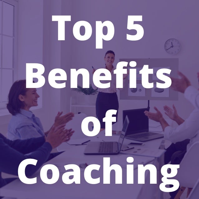 Top 5
Benefits
of
Coaching
 