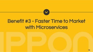Benefit #3 - Faster Time to Market
with Microservices
16
 
