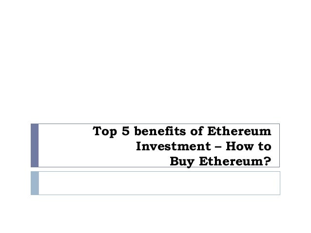 Top 5 benefits of Ethereum
Investment – How to
Buy Ethereum?
 