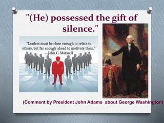 "(He) possessed the gift of
silence."
(Comment by President John Adams about George Washington)
 