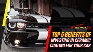 Top 5 Benefits Of Investing In Ceramic Coating For Your Car