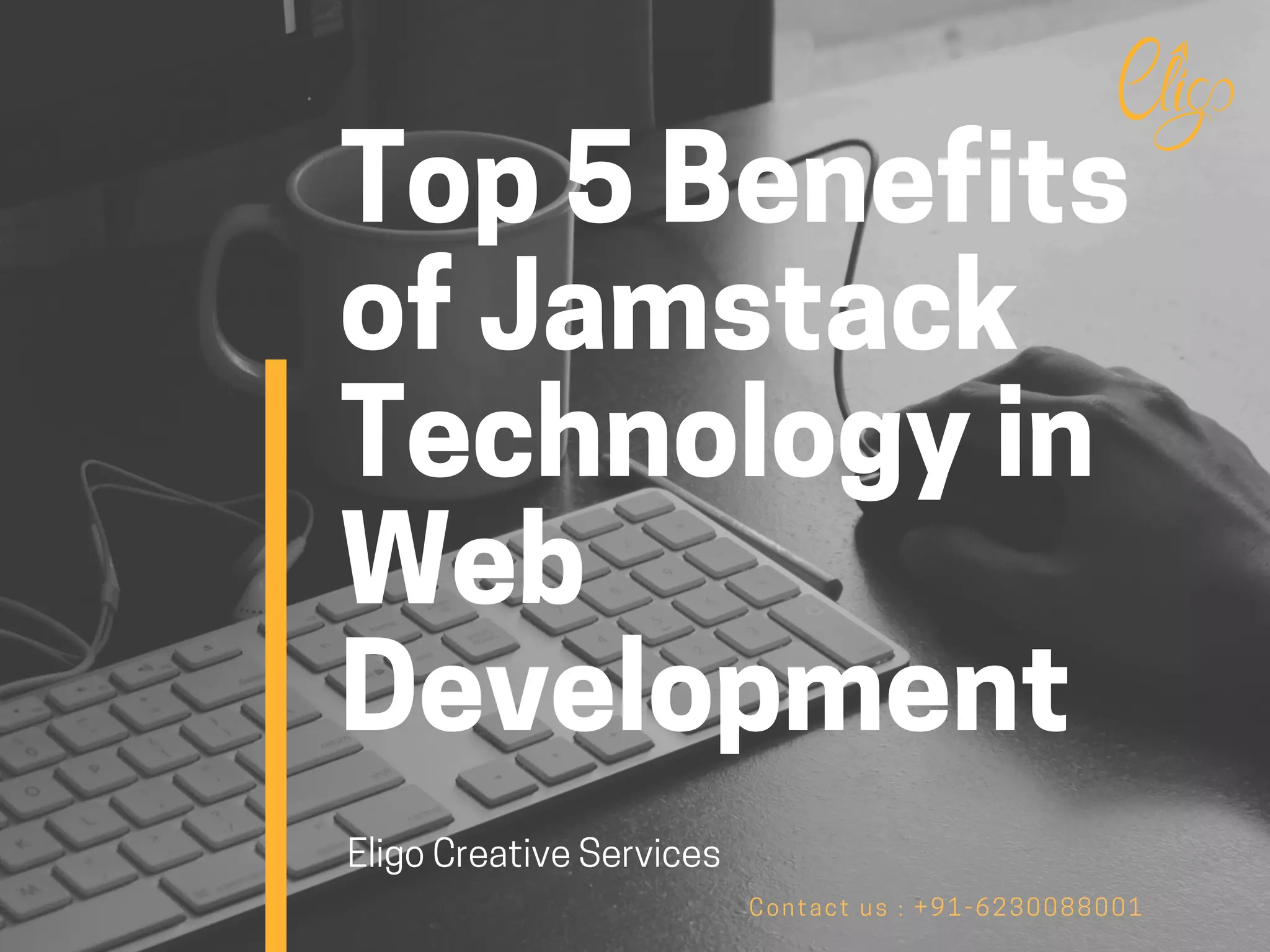 Top 5 Benefits
of Jamstack
Technology in
Web
Development
Eligo Creative Services
Contact us : +91-6230088001
 