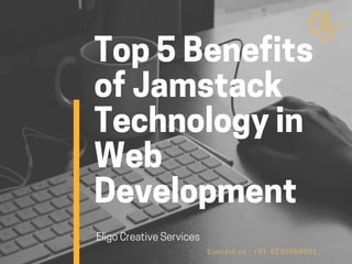 Top 5 Benefits
of Jamstack
Technology in
Web
Development
Eligo Creative Services
Contact us : +91-6230088001
 