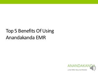 Top 5 Benefits Of Using
Anandakanda EMR
 