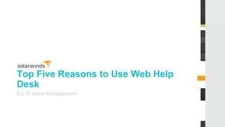 Top 5 Reasons to Use
Web Help Desk
for IT Asset Management
September 2015
 
