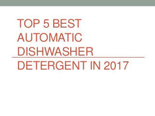 TOP 5 BEST
AUTOMATIC
DISHWASHER
DETERGENT IN 2017
 