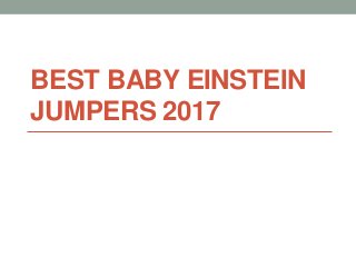 BEST BABY EINSTEIN
JUMPERS 2017
 
