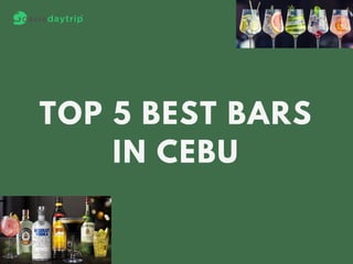 TOP 5 BEST BARS
IN CEBU
 