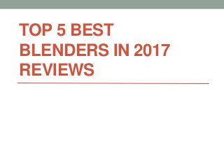 TOP 5 BEST
BLENDERS IN 2017
REVIEWS
 