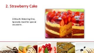 2. Strawberry Cake
A Mouth-Watering One,
Specially maid for special
occasions
 