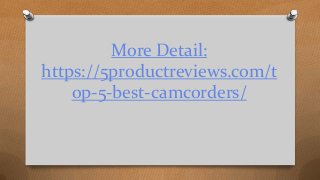More Detail:
https://5productreviews.com/t
op-5-best-camcorders/
 