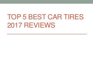 TOP 5 BEST CAR TIRES
2017 REVIEWS
 